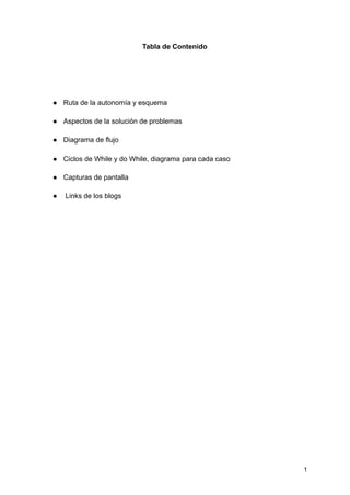Tabla de Contenido
● Ruta de la autonomía y esquema
● Aspectos de la solución de problemas
● Diagrama de flujo
● Ciclos de While y do While, diagrama para cada caso
● Capturas de pantalla
● Links de los blogs
1
 