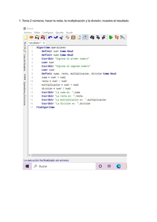 1. Toma 2 números, hacer la resta, la multiplicación y la división; muestre el resultado.
 