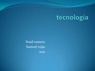 Yesid romero
Samuel rojas
         1102
 