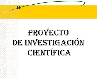 PROYECTO
DE INVESTIGACIÓN
    CIENTÍFICA
 