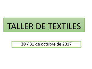 TALLER DE TEXTILES
30 / 31 de octubre de 2017
 