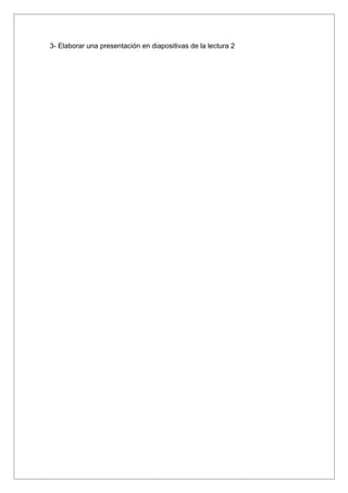 3- Elaborar una presentación en diapositivas de la lectura 2
 