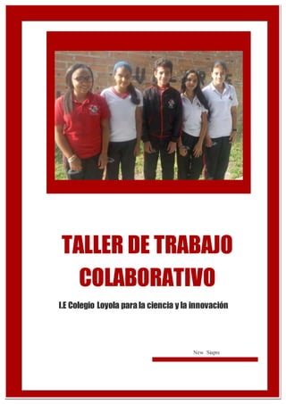 |
TALLER DE TRABAJO
COLABORATIVO
I.E Colegio Loyola para la ciencia y la innovación
New Siapre
 
