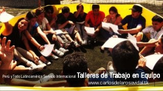 Perú y Todo Latinoamérica Servicio Internacional   Talleres de Trabajo en Equipo
                                                      www.carlosdelarosavidal.tk
 