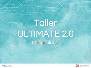 Taller
ULTIMATE 2.0
Makeblock
 