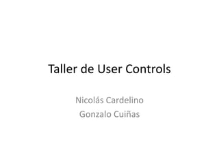 Taller de User Controls Nicolás Cardelino Gonzalo Cuiñas 