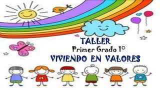 TALLER
VIVIENDO EN VALORES
Primer Grado 1°
 