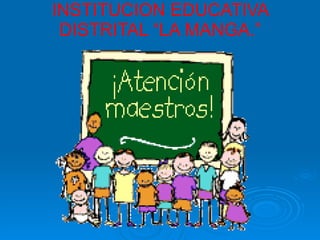 INSTITUCION EDUCATIVA DISTRITAL “LA MANGA.” 