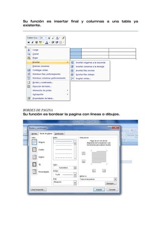 Su función es insertar final y columnas a una tabla ya
existente.




BORDES DE PAGINA
Su función es bordear la pagina con líneas o dibujos.
 