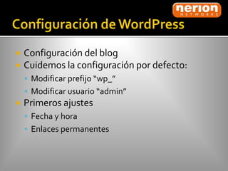    Configuración del blog
   Cuidemos la configuración por defecto:
     Modificar prefijo “wp_”
     Modificar usuario “admin”
   Primeros ajustes
     Fecha y hora
     Enlaces permanentes
 