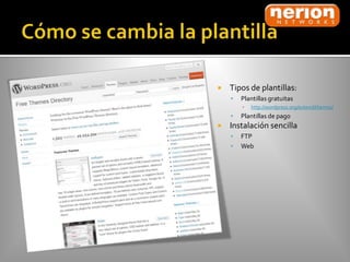   Tipos de plantillas:
       Plantillas gratuitas
        ▪   http://wordpress.org/extend/themes/
       Plantillas de pago
   Instalación sencilla
       FTP
       Web
 