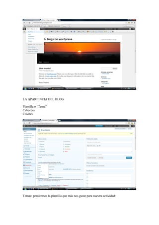 LA APARIENCIA DEL BLOG
Plantilla o “Tema”
Cabecera
Colores

Temas: pondremos la plantilla que más nos guste para nuestra actividad:

 