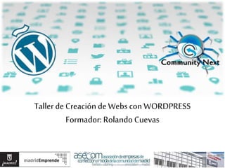 Tallerde Creaciónde Webs con WORDPRESS
Formador: Rolando Cuevas
 