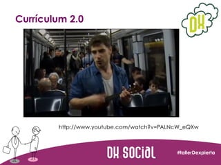 Currículum 2.0

http://www.youtube.com/watch?v=PALNcW_eQXw

#tallerDexpierta

 