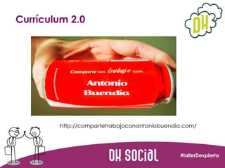 Currículum 2.0

http://compartetrabajoconantoniobuendia.com/

#tallerDexpierta

 