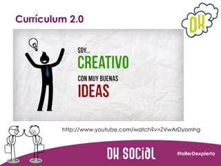 Currículum 2.0

http://www.youtube.com/watch?v=ZVwArDyomhg

#tallerDexpierta

 