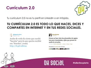 Currículum 2.0
Tu currículum 2.0 no es tu perfil en LinkedIn o en Infojobs.

TU CURRÍCULUM 2.0 ES TODO LO QUE HACES, DICES...