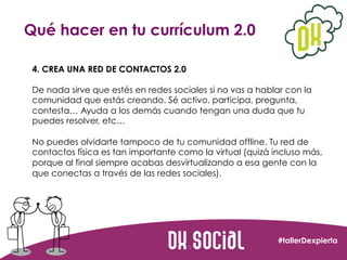 Qué hacer en tu currículum 2.0
4. CREA UNA RED DE CONTACTOS 2.0
De nada sirve que estés en redes sociales si no vas a habl...