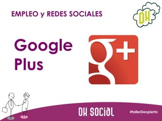EMPLEO y REDES SOCIALES

Google
Plus
#tallerDexpierta

 