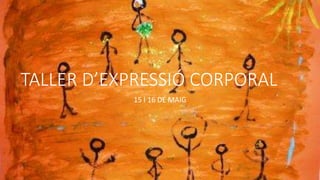 TALLER D’EXPRESSIÓ CORPORAL
15 I 16 DE MAIG
 