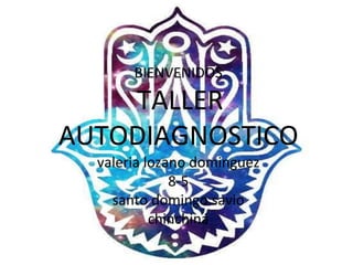 bienvenidos
Taller autodiagnóstico
BIENVENIDOS
TALLER
AUTODIAGNOSTICO
valeria lozano dominguez
8-5
santo domingo savio
chinchiná
 