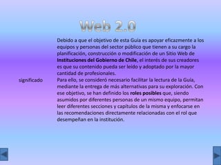 Web 2.0<br />Debido a que el objetivo de esta Guía es apoyar eficazmente a los equipos y personas del sector público que t...