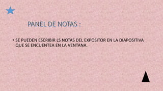 • SE PUEDEN ESCRIBIR LS NOTAS DEL EXPOSITOR EN LA DIAPOSITIVA
QUE SE ENCUENTEA EN LA VENTANA.
 