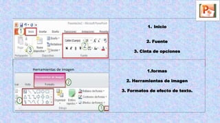 herr
1. Inicio
2. Fuente
3. Cinta de opciones
1.formas
2. Herramientas de imagen
3. Formatos de efecto de texto.
Herramientas de imagen
 