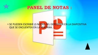 • SE PUEDEN ESCRIBIR LS NOTAS DEL EXPOSITOR EN LA DIAPOSITIVA
QUE SE ENCUENTEA EN LA VENTANA.
 