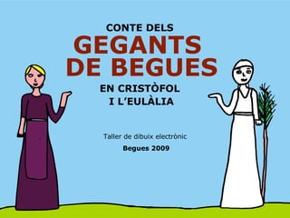 CONTE DELS  GEGANTS  DE BEGUES EN CRISTÒFOL  I L’EULÀLIA Taller de dibuix electr ònic  Begues 2009 