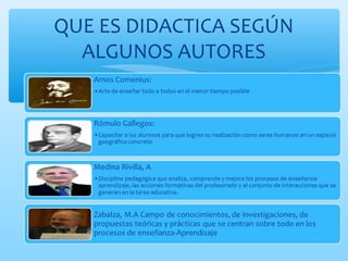 QUE ES DIDACTICA SEGÚN
ALGUNOS AUTORES
 