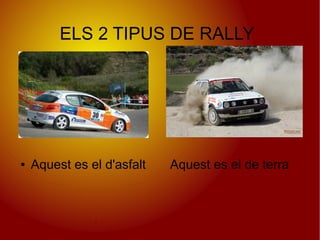 ELS 2 TIPUS DE RALLY




●   Aquest es el d'asfalt   Aquest es el de terra
 