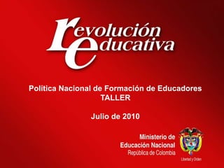 Política Nacional de Formación de Educadores TALLER Julio de 2010 