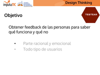 Design Thinking Design Thinking
Obtener feedback de las personas para saber
qué funciona y qué no
• Parte racional y emoci...