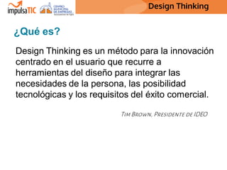 Design Thinking Design Thinking
Design Thinking es un método para la innovación
centrado en el usuario que recurre a
herra...