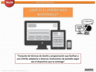 Diseño Web Responsivo



                                                                   ¿QUÉ ES EL DISEÑO WEB
                                                                       RESPONSIVO?




                                     “Conjunto de técnicas de diseño y programación que facilitan a
                                     una interfaz adaptarse a diversas resoluciones de pantalla según
                                                    sea el dispositivo que la contenga”.


Copyleft 2012 - Miguel Tuyaré   – http://www.migueltuyare.com.ar
 