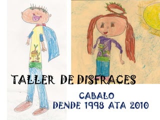 T ta t tall TALLER  DE DISFRACES CABALO  DENDE  1998  ATA  2010 