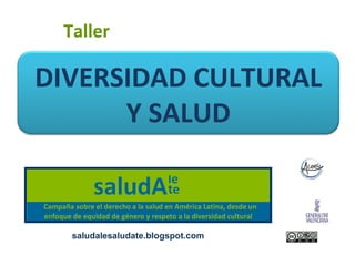 Taller

DIVERSIDAD CULTURAL
      Y SALUD


  saludalesaludate.blogspot.com
 