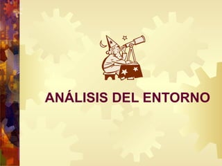 ANÁLISIS DEL ENTORNO
 