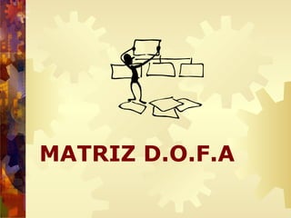 MATRIZ D.O.F.A
 