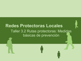 Redes Protectoras Locales Taller 3.2 Rutas protectoras: Medidas básicas de prevención 