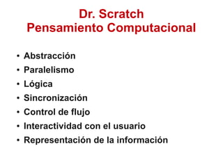 Dr. Scratch
Pensamiento Computacional
● Abstracción
● Paralelismo
● Lógica
● Sincronización
● Control de flujo
● Interactividad con el usuario
● Representación de la información
 