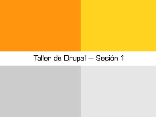 Taller de Drupal – Sesión 1
 