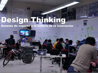 Design Thinking
Sistema de soporte a la cultura de la innovación
 