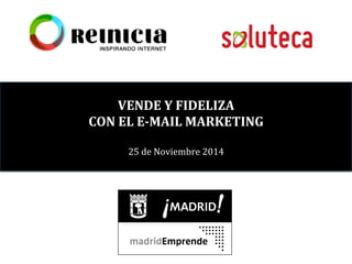 VENDE 
Y 
FIDELIZA 
CON 
EL 
E-­‐MAIL 
MARKETING 
25 
de 
Noviembre 
2014 
 