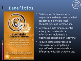  Distribución de la revista con
mayor alcance hacia la comunidad
académica del medio local,
nacional e incluso internacional
 Interacción más dinámica entre
autor y lector a través de
información multimedia e
hipertexto contenida en la revista
 Reducir costos del proceso de
centralización, compilación,
impresión de las revistas de las
diferentes unidades académicas.
Beneficios
ABV-RDQ, Mar 2012.
 