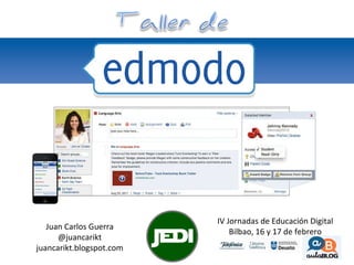 IV Jornadas de Educación Digital Bilbao, 16 y 17 de febrero Juan Carlos Guerra @juancarikt juancarikt.blogspot.com 