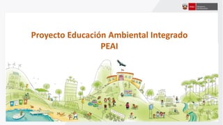 Proyecto Educación Ambiental Integrado
PEAI
 