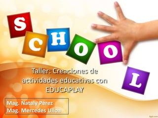 Taller: Creaciones de
actividades educativas con
EDUCAPLAY
Mag. Nataly Pérez
Mag. Mercedes Ulloa
 