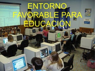 ENTORNO FAVORABLE PARA EDUCACIÓN 